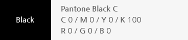 Black : Pantone Black C C 0 / M 0 / Y 0 / K 100 R 0 / G 0 / B 0  